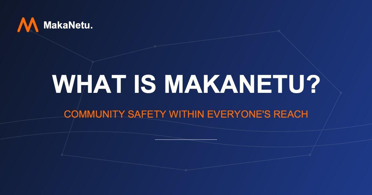 What Is MakaNetu? Community Safety Within Everyone's Reach